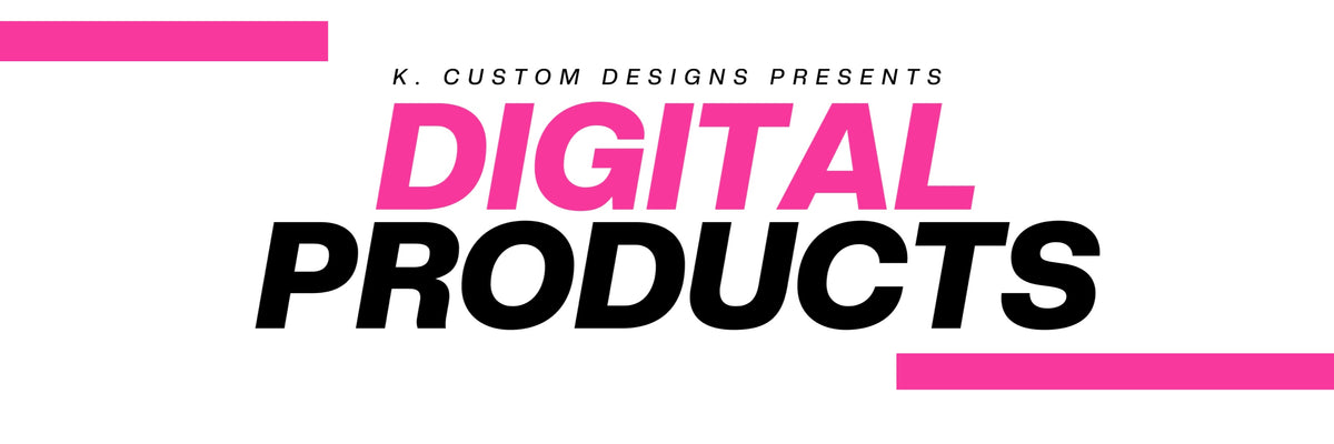 Digital Products – K Custom Design